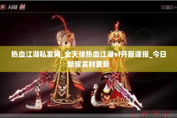 热血江湖私发网_全天候热血江湖sf开服速报_今日新服实时更新