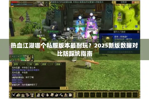 热血江湖哪个私服版本最耐玩？2025新版数据对比防踩坑指南