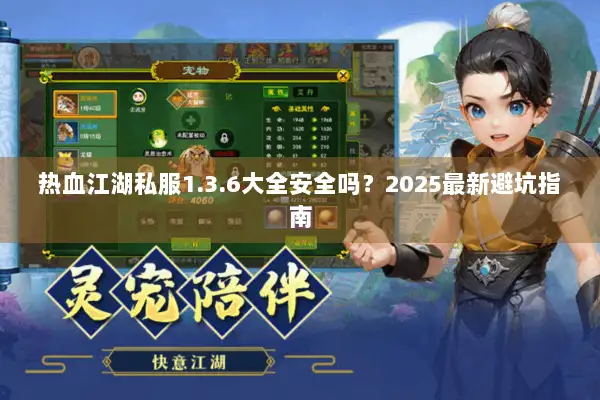 热血江湖私服1.3.6大全安全吗？2025最新避坑指南