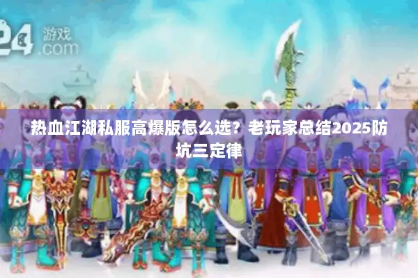 热血江湖私服高爆版怎么选？老玩家总结2025防坑三定律