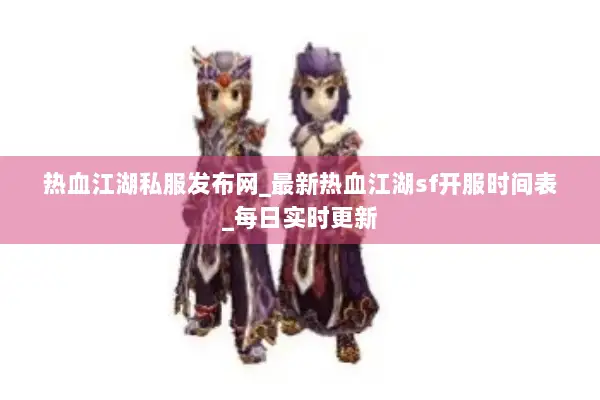 热血江湖私服发布网_最新热血江湖sf开服时间表_每日实时更新