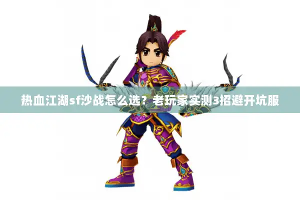 热血江湖sf沙战怎么选？老玩家实测3招避开坑服