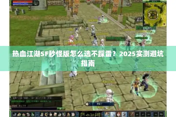 热血江湖SF秒怪版怎么选不踩雷？2025实测避坑指南