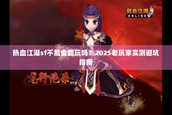 热血江湖sf不氪金能玩吗？2025老玩家实测避坑指南
