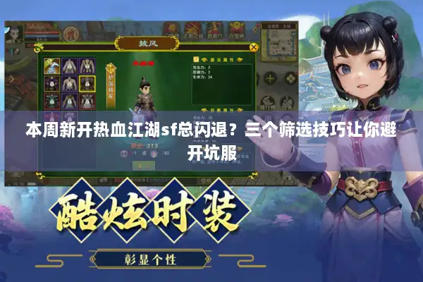 本周新开热血江湖sf总闪退？三个筛选技巧让你避开坑服