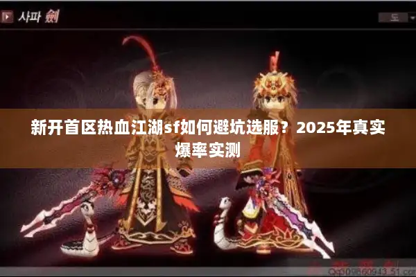 新开首区热血江湖sf如何避坑选服？2025年真实爆率实测