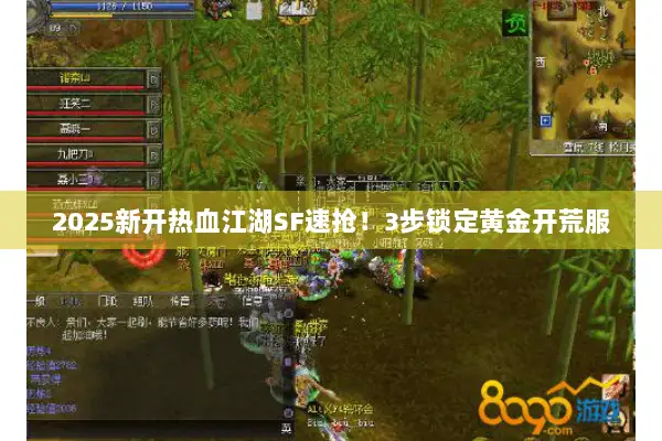 2025新开热血江湖SF速抢！3步锁定黄金开荒服