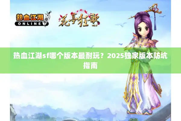 热血江湖sf哪个版本最耐玩？2025独家版本防坑指南