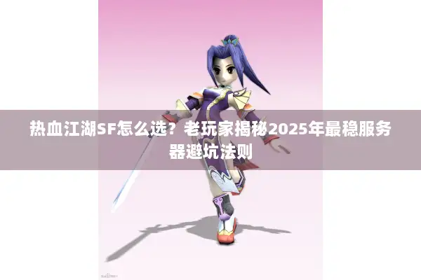 热血江湖SF怎么选？老玩家揭秘2025年最稳服务器避坑法则