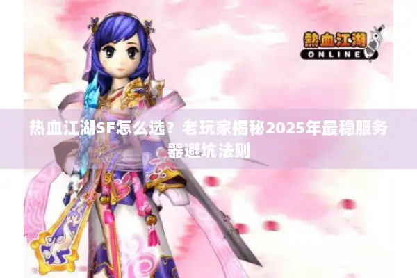 热血江湖SF怎么选？老玩家揭秘2025年最稳服务器避坑法则