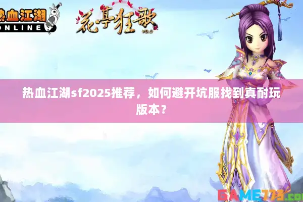 热血江湖sf2025推荐，如何避开坑服找到真耐玩版本？