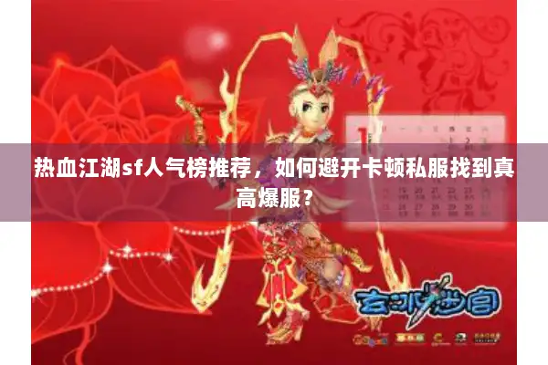热血江湖sf人气榜推荐，如何避开卡顿私服找到真高爆服？