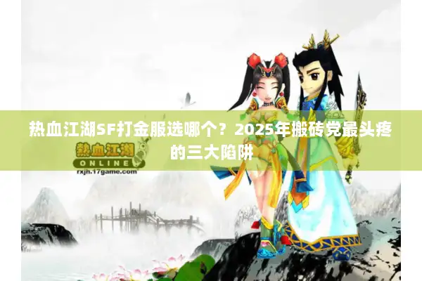 热血江湖SF打金服选哪个？2025年搬砖党最头疼的三大陷阱