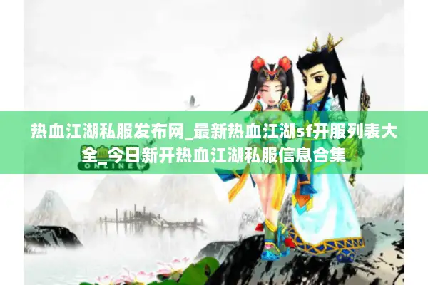 热血江湖私服发布网_最新热血江湖sf开服列表大全_今日新开热血江湖私服信息合集