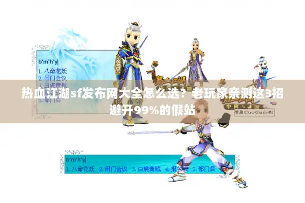 热血江湖sf发布网大全怎么选？老玩家亲测这3招避开99%的假站