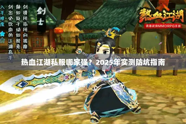 热血江湖私服哪家强？2025年实测防坑指南