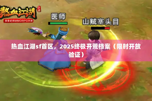 热血江湖sf首区，2025终极开荒档案（限时开放验证）