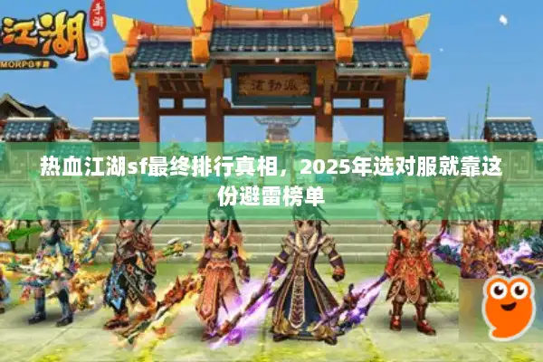 热血江湖sf最终排行真相，2025年选对服就靠这份避雷榜单