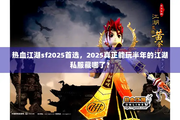热血江湖sf2025首选，2025真正能玩半年的江湖私服藏哪了？