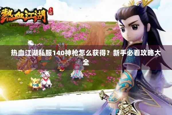 热血江湖私服140神枪怎么获得？新手必看攻略大全