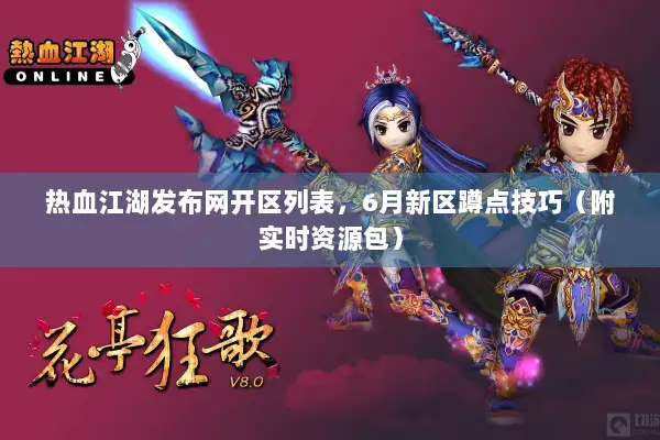 热血江湖发布网开区列表，6月新区蹲点技巧（附实时资源包）