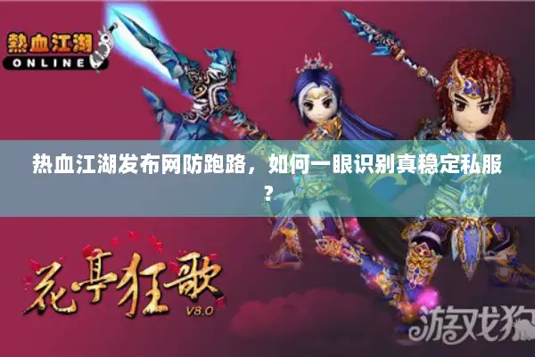 热血江湖发布网防跑路，如何一眼识别真稳定私服？