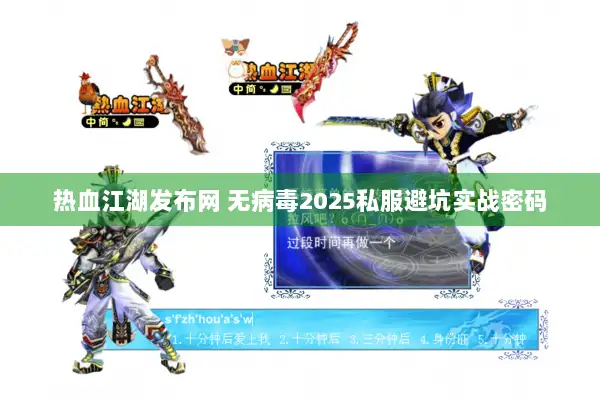 热血江湖发布网 无病毒2025私服避坑实战密码 热血江湖发布网 无病毒2025私服避坑实战密码