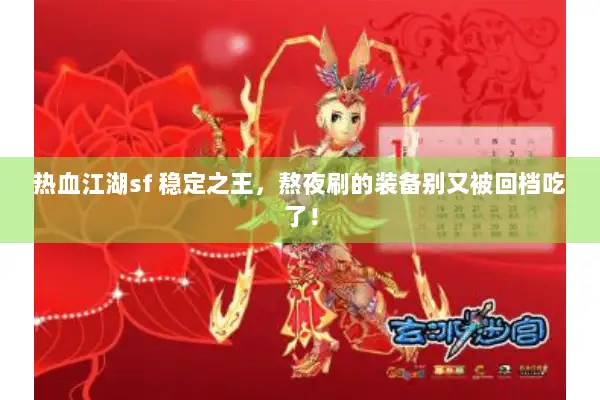 热血江湖sf 稳定之王，熬夜刷的装备别又被回档吃了！