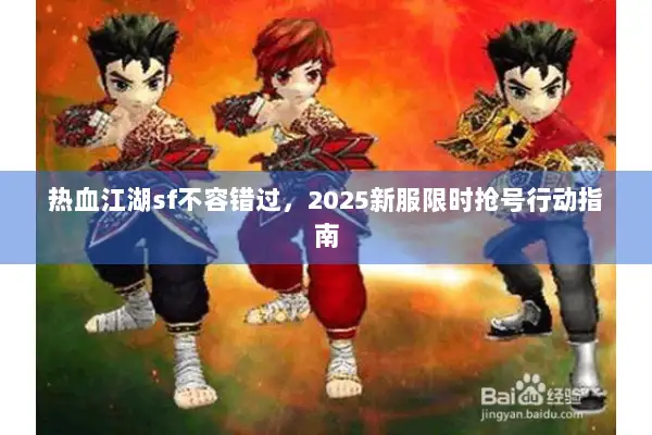 热血江湖sf不容错过，2025新服限时抢号行动指南