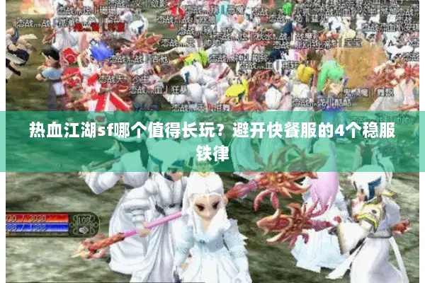 热血江湖sf哪个值得长玩？避开快餐服的4个稳服铁律