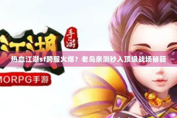 热血江湖sf跨服火爆？老鸟亲测秒入顶级战场秘籍