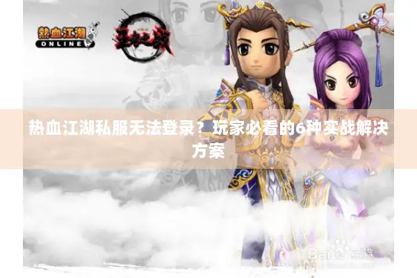 热血江湖私服无法登录？玩家必看的6种实战解决方案
