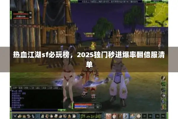 热血江湖sf必玩榜，2025独门秒进爆率翻倍服清单