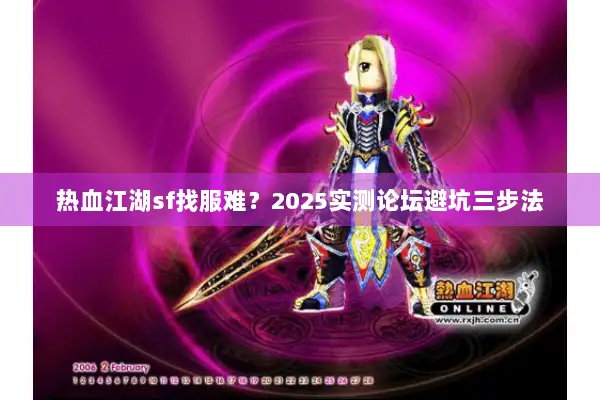 热血江湖sf找服难？2025实测论坛避坑三步法