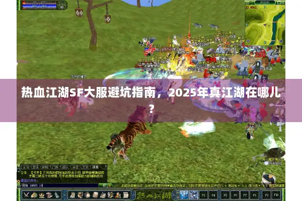 热血江湖SF大服避坑指南，2025年真江湖在哪儿？