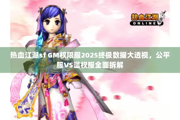 热血江湖sf GM权限服2025终极数据大透视，公平服VS滥权服全面拆解