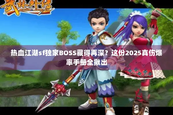 热血江湖sf独家BOSS藏得再深？这份2025真伤爆率手册全揪出