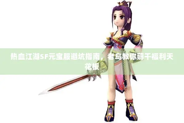 热血江湖SF元宝服避坑指南，老鸟教你薅干福利天花板