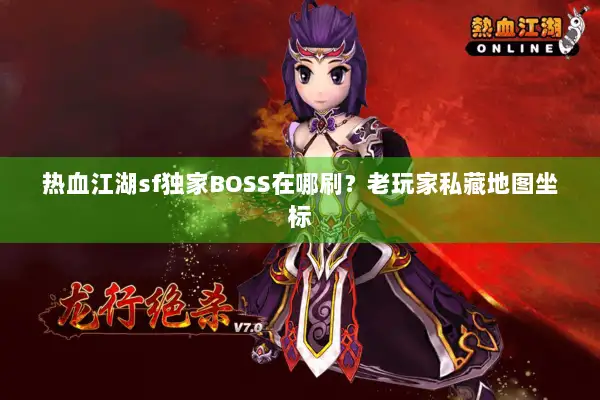 热血江湖sf独家BOSS在哪刷？老玩家私藏地图坐标