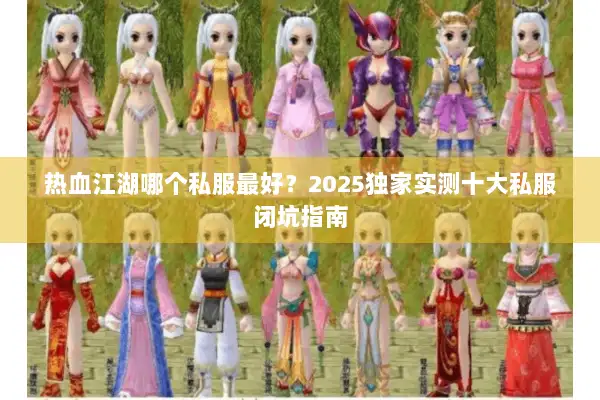 热血江湖哪个私服最好？2025独家实测十大私服闭坑指南
