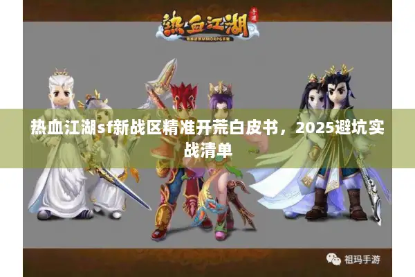 热血江湖sf新战区精准开荒白皮书，2025避坑实战清单