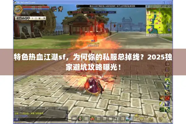 特色热血江湖sf，为何你的私服总掉线？2025独家避坑攻略曝光！