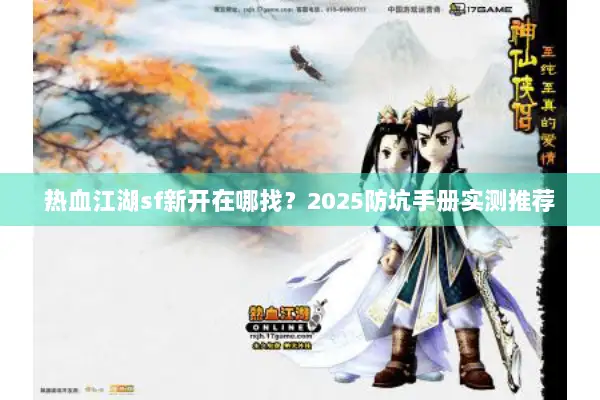热血江湖sf新开在哪找？2025防坑手册实测推荐