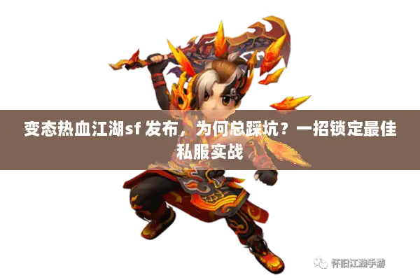 变态热血江湖sf 发布，为何总踩坑？一招锁定最佳私服实战