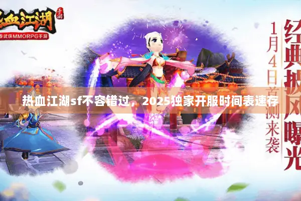 热血江湖sf不容错过，2025独家开服时间表速存
