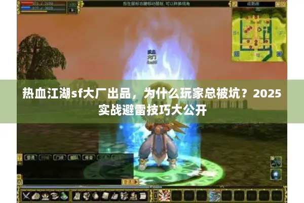 热血江湖sf大厂出品，为什么玩家总被坑？2025实战避雷技巧大公开