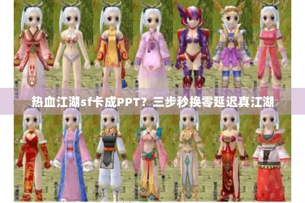 热血江湖sf卡成PPT？三步秒换零延迟真江湖