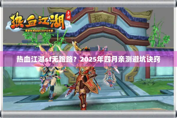热血江湖sf无跑路？2025年四月亲测避坑诀窍