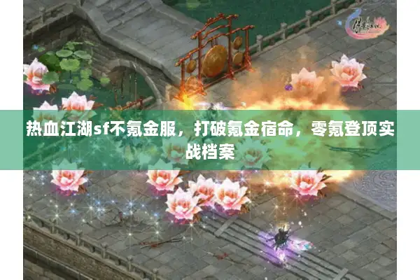 热血江湖sf不氪金服，打破氪金宿命，零氪登顶实战档案