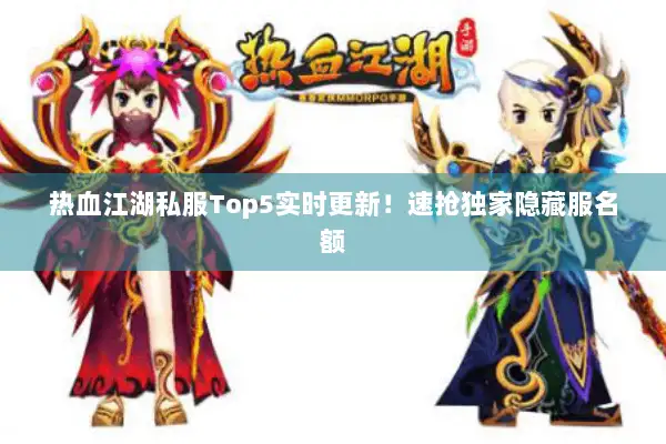 热血江湖私服Top5实时更新！速抢独家隐藏服名额